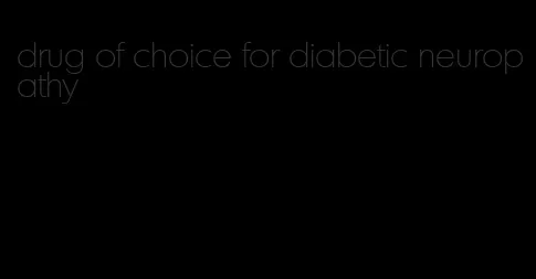 drug of choice for diabetic neuropathy
