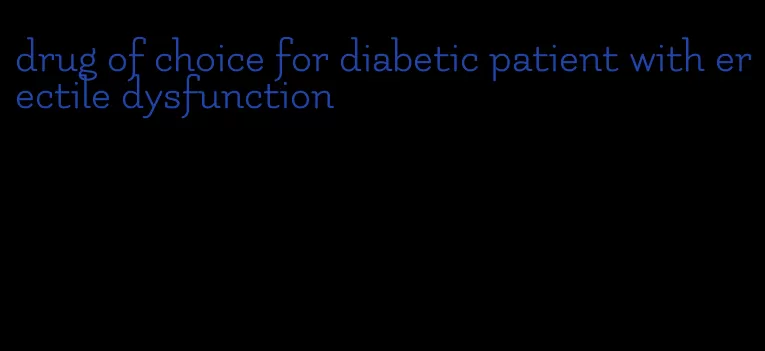 drug of choice for diabetic patient with erectile dysfunction