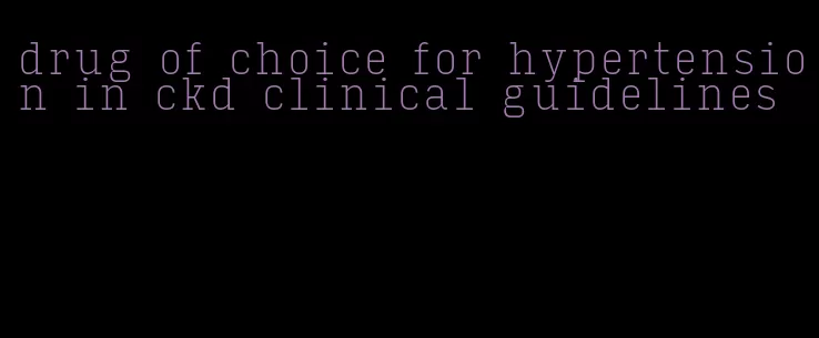 drug of choice for hypertension in ckd clinical guidelines