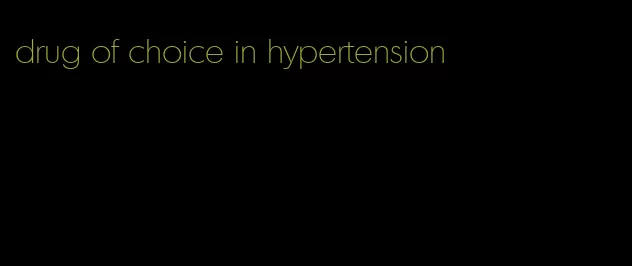 drug of choice in hypertension