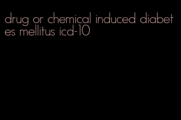 drug or chemical induced diabetes mellitus icd-10