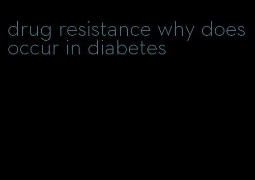 drug resistance why does occur in diabetes