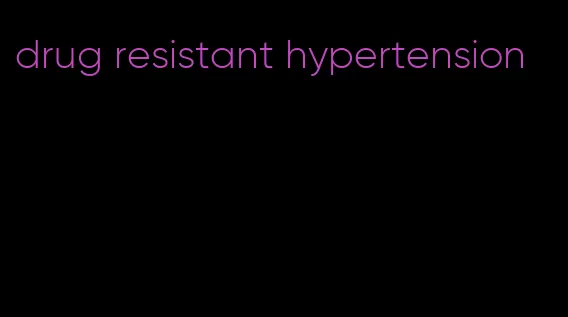 drug resistant hypertension