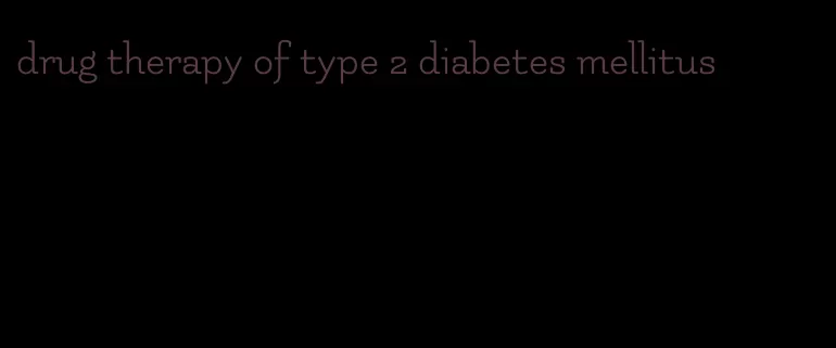 drug therapy of type 2 diabetes mellitus