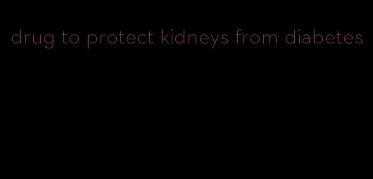 drug to protect kidneys from diabetes