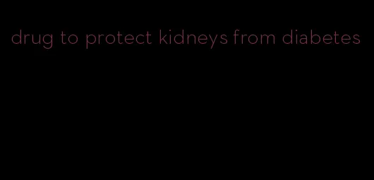 drug to protect kidneys from diabetes