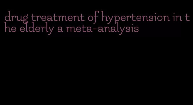drug treatment of hypertension in the elderly a meta-analysis