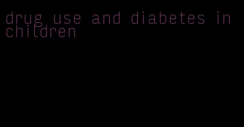 drug use and diabetes in children