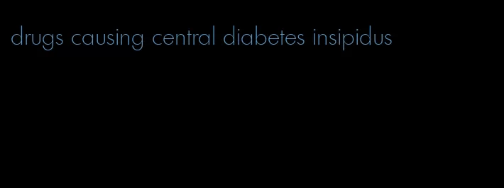 drugs causing central diabetes insipidus
