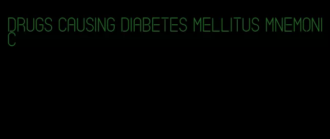 drugs causing diabetes mellitus mnemonic