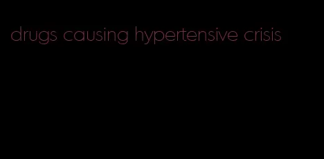 drugs causing hypertensive crisis