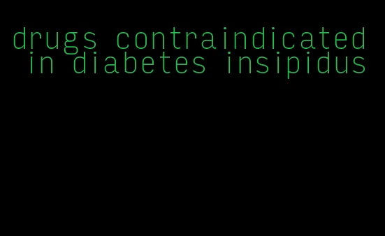 drugs contraindicated in diabetes insipidus