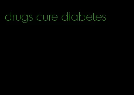 drugs cure diabetes
