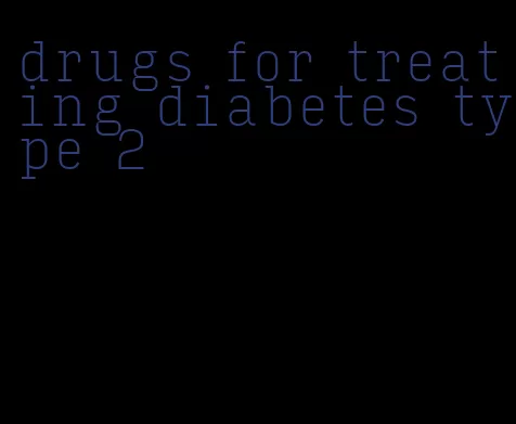 drugs for treating diabetes type 2