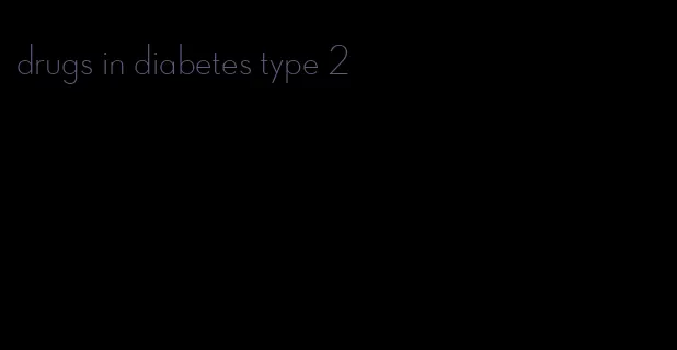 drugs in diabetes type 2