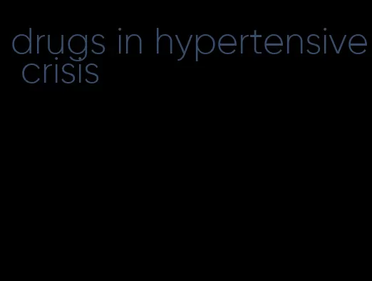 drugs in hypertensive crisis