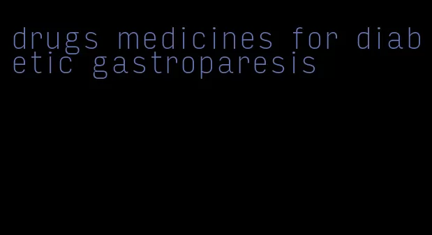 drugs medicines for diabetic gastroparesis