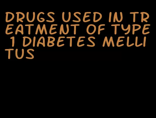 drugs used in treatment of type 1 diabetes mellitus