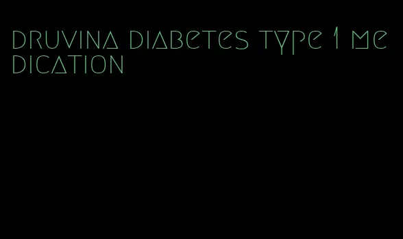druvina diabetes type 1 medication