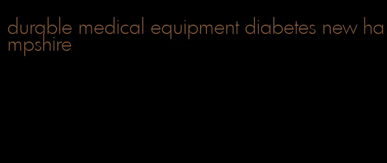 durable medical equipment diabetes new hampshire