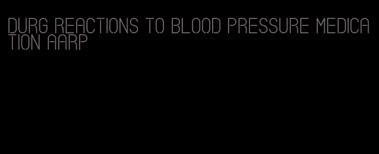 durg reactions to blood pressure medication aarp