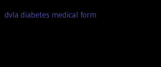 dvla diabetes medical form