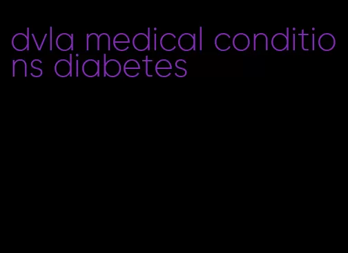dvla medical conditions diabetes