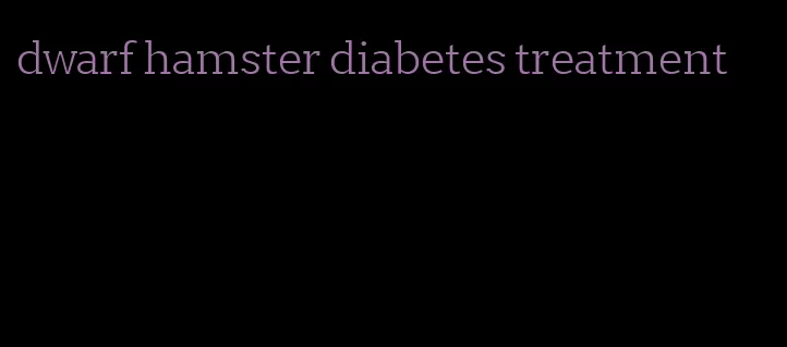 dwarf hamster diabetes treatment