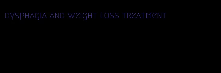 dysphagia and weight loss treatment