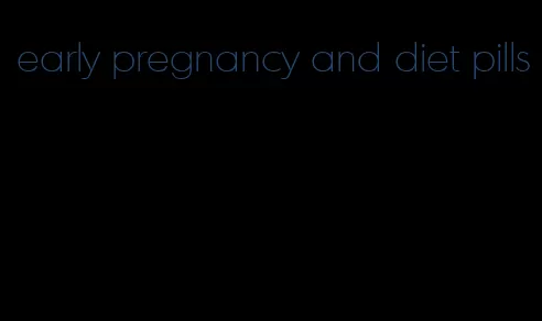 early pregnancy and diet pills