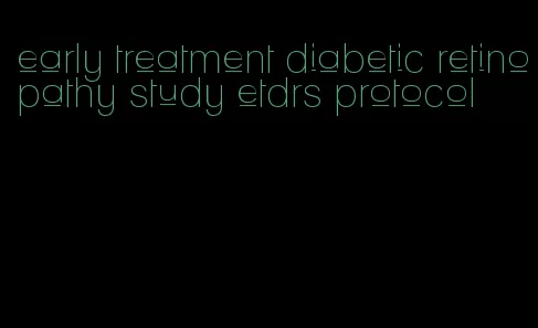 early treatment diabetic retinopathy study etdrs protocol