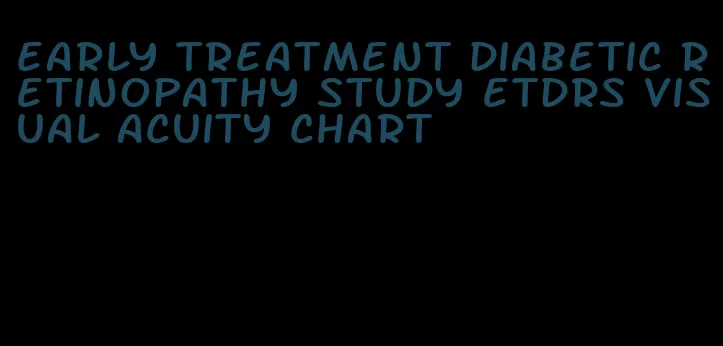 early treatment diabetic retinopathy study etdrs visual acuity chart