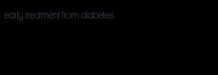 early treatment from diabetes