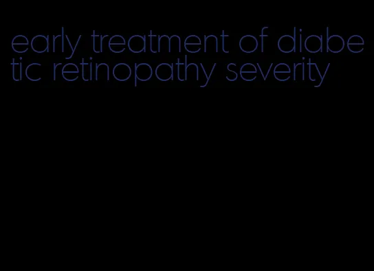 early treatment of diabetic retinopathy severity