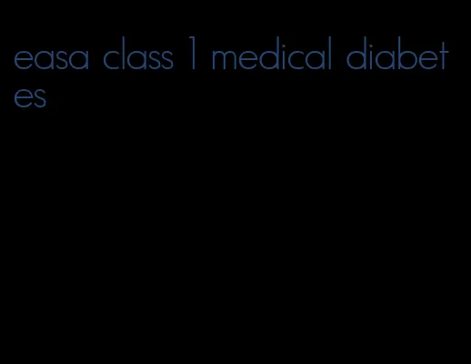 easa class 1 medical diabetes