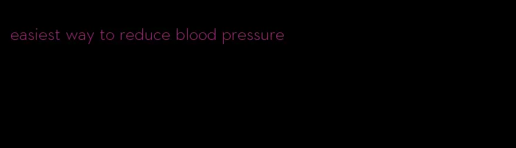 easiest way to reduce blood pressure