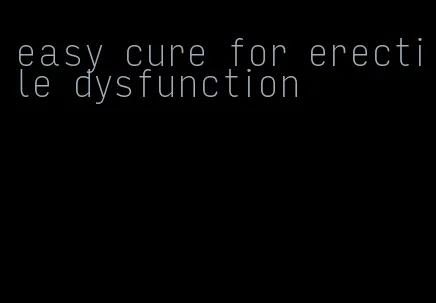 easy cure for erectile dysfunction