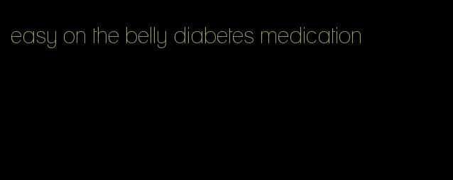 easy on the belly diabetes medication