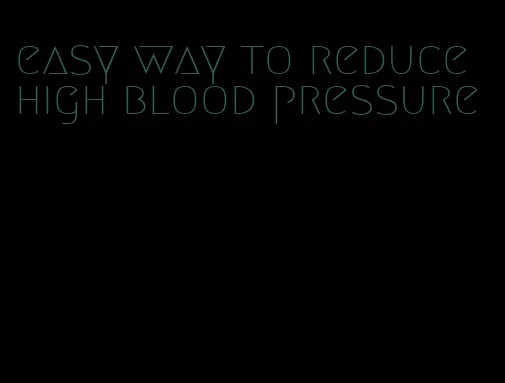 easy way to reduce high blood pressure