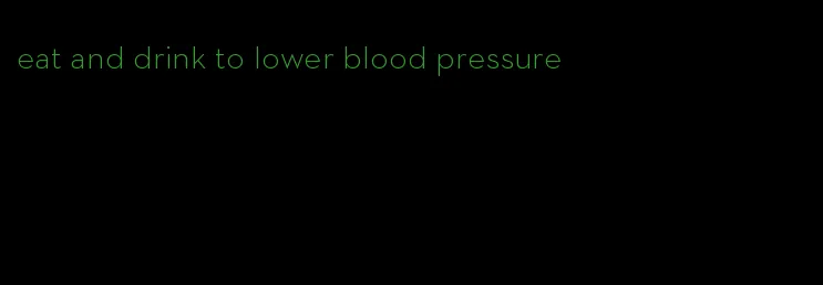 eat and drink to lower blood pressure