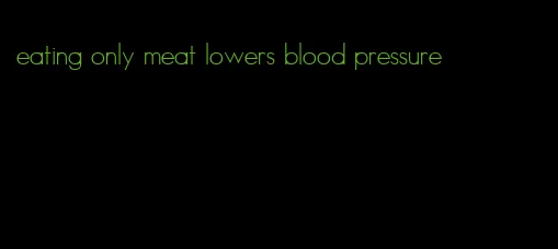 eating only meat lowers blood pressure