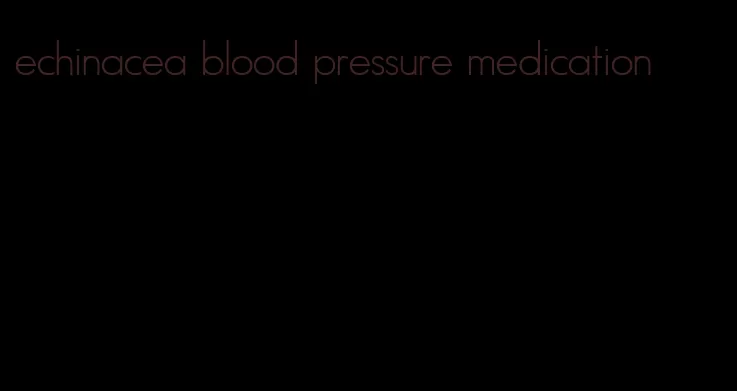 echinacea blood pressure medication