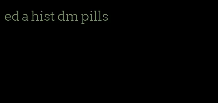 ed a hist dm pills