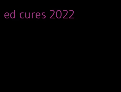 ed cures 2022