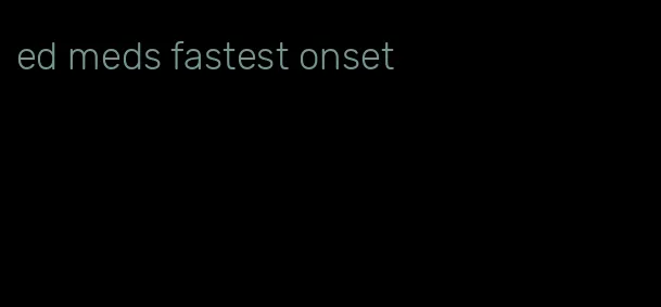 ed meds fastest onset