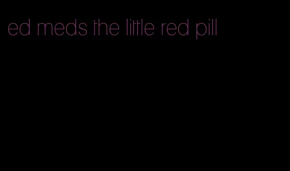 ed meds the little red pill