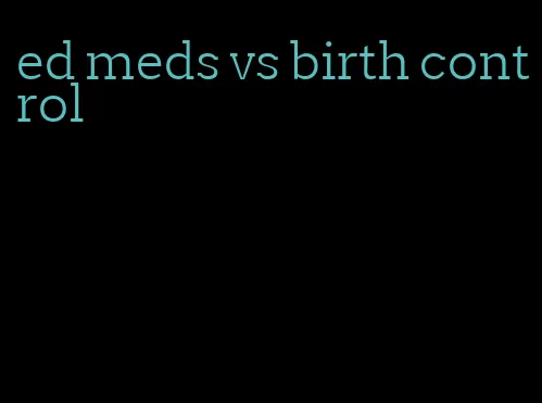 ed meds vs birth control