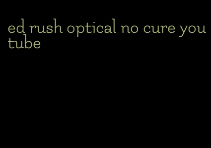 ed rush optical no cure youtube