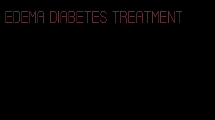 edema diabetes treatment
