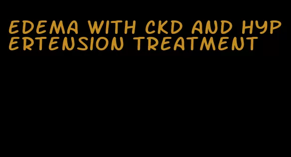 edema with ckd and hypertension treatment
